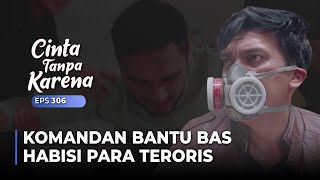 SITUASI KRITIS Komandan Bantu Bas Habisi Para Teroris  CINTA TANPA KARENA  EPS 306 15 [upl. by Fleurette11]