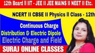 Continuous Charge Distribution amp Electric Dipole ll Electric Charge and Field ll NCERT 12th Physics [upl. by Nirot]