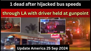 Update America 25 Sep 2024 1 dead after hijacked bus speeds through LA with driver held at gunpoint [upl. by Jasper429]