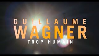 Guillaume Wagner  Trop Humain [upl. by Zweig649]