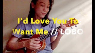 Id Love You To Want Me  LOBO Ukulele Cover [upl. by Nnyre]