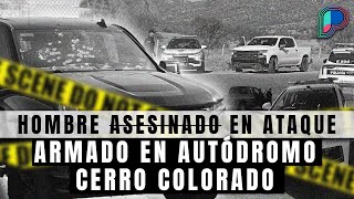 Ataque armado en Autódromo Cerro Colorado en Hermosillo deja un fallecido [upl. by Renrag]