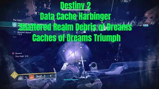 Destiny 2  Data Cache Harbingers  Shattered Realm Debris of Dreams  Caches of Dreams Triumph [upl. by Bluma]