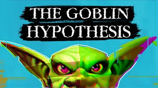 The Goblin Hypothesis [upl. by Tisman]