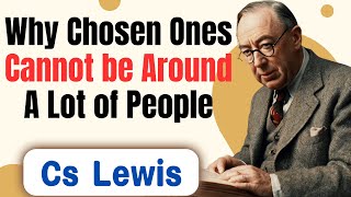 STOP WORRYING Why Chosen Ones Cannot be Around A Lot of People  CS Lewis [upl. by Anigal]