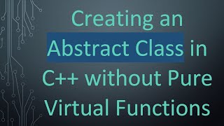 Creating an Abstract Class in C without Pure Virtual Functions [upl. by Seerdi]