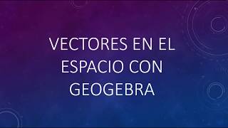 Vectores En El Espacio Con Geogebra [upl. by Ynaffat]