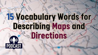 Podcast 15 Vocabulary Words for Describing Maps and Directions [upl. by Attenat]