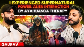 Ayahuasca Therapy Made Me Astral TravelAlien Interaction Supernatural Powers Ft Gaurav Chaudhary [upl. by Angy]