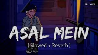 Asal Mein  Slowed amp Reverb  AkSarkarvl6jk [upl. by Sansone]