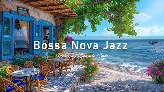 Bossa Nova Jazz at the Seaside Coffee Shop  Relaxing Ocean Waves for a Blissful Coastal Experience [upl. by Ruosnam132]