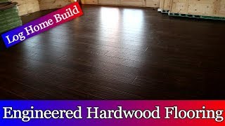 Log Home Build Episode 20  Engineered Hardwood Flooring [upl. by Eninahs]