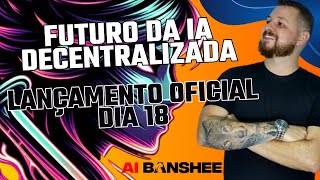 AI BANSHEE  FUTURO DA INTELIGÊNCIA ARTIFICIAL DESCENTRALIZADO  LANÇAMENTO OFICIAL DIA 18 AGORA [upl. by Bidget]