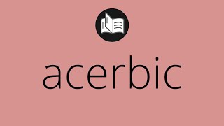 What ACERBIC means • Meaning of ACERBIC • acerbic MEANING • acerbic DEFINITION [upl. by Orsay906]