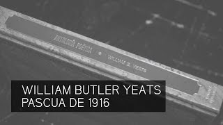 William Butler Yeats  Pascua de 1916 [upl. by Markowitz857]