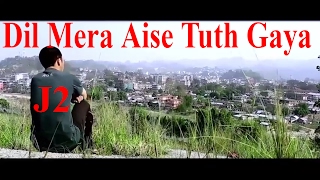 Dil Mera Aise Tuth Gaya  J2  Arunachal Pradesh [upl. by Noellyn661]