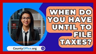 When Do You Have Until To File Taxes  CountyOfficeorg [upl. by Yrdua]