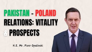 PakistanPoland Relations Vitality amp Prospects HE Mr Piotr Opalinski [upl. by Glovsky]