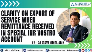 Clarity on Export of Service when remittance received in Special INR Vostro Account  Adv Bimal Jain [upl. by Fleisher]