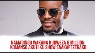 NAMADINGO WAKANA KUBWEZA 6 MILLION KOMANSO KU SHOW SAAKAPEZEKWAKO NGATI SAMUONJEZELA NDALAMA [upl. by Randa810]