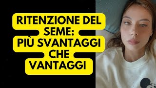 RITENZIONE DEL SEME PIÙ SVANTAGGI CHE VANTAGGI [upl. by Cirre]