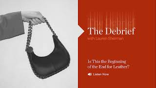 The Debrief Is This the Beginning of the End for Leather  The Business of Fashion [upl. by Charo964]