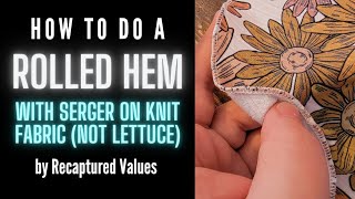 How to Do a Rolled Hem on a Serger Using Knit Fabric  Recaptured Values Tutorial [upl. by Bonnes]