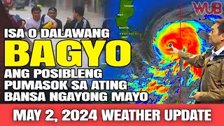 ISA O DALAWANG BAGYO ANG POSIBLENG PUMASOK SA ATING BANSA NGAYONG BUWAN NG MAYO⚠️MAY 2 2024 [upl. by Elia]