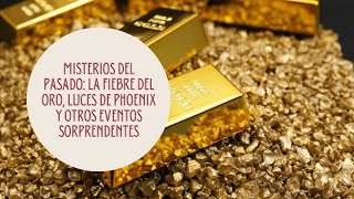 Misterios del pasado La fiebre del oro luces de Phoenix y otros eventos sorprendentes [upl. by Ellicott]