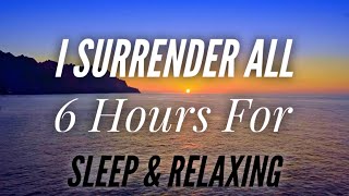 I Surrender All  Beautiful hymn 6 Hours for Sleeping amp Relaxing [upl. by Akkimat]