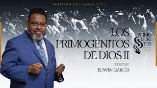 Apóstol Edwin García  Los primogénitos de Dios II  Santiago en Llamas 2023 [upl. by Ttehr]