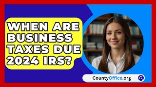 When Are Business Taxes Due 2024 IRS  CountyOfficeorg [upl. by Willamina496]