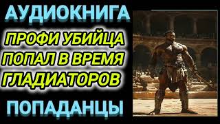 Аудиокнига ПОПАДАНЦЫ В ПРОШЛОЕ ПРОФИ УБИЙЦА ПОПАЛ ВО ВРЕМЯ ГЛАДИАТОРОВ [upl. by Mitchel]