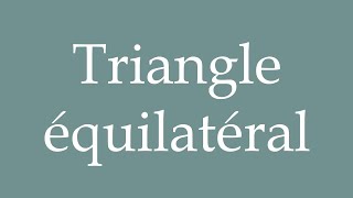 How to Pronounce Triangle équilatéral Equilateral triangle Correctly in French [upl. by Samira]