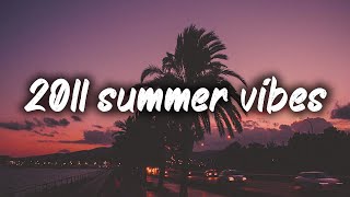 2011 summer vibes nostalgia playlist [upl. by Younger]