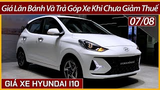 Giá xe Hyundai I10 đầu tháng 08 Giảm thêm tiền mặt xe lăn bánh và trả góp khi chưa giảm thuế [upl. by Berliner]