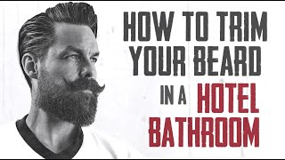 HOW TO TRIM YOUR BEARD  HOTEL BATHROOM HACKS [upl. by Aigneis777]