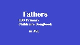 quotFathersquot Fathers are so special LDS primary song in ASL [upl. by Lamprey]