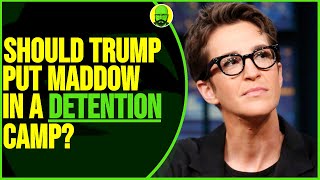 SHOULD TRUMP PUT MADDOW IN A DETENTION CAMP  TSAE [upl. by Euqinue]