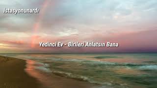 Yedinci Ev  Birileri Anlatsın Bana  Lyrics [upl. by Akahc]