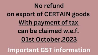 No Refund on Export of CERTAIN Goods With Payment of tax can be claimed Wef 01st Oct 2023 [upl. by Eisoj]