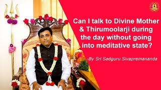 Can I talk to Divine Mother amp Thirumoolarji during the day without going into meditative state [upl. by Anuayek]