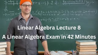 Linear Algebra Lecture 8  A Linear Algebra Exam in 42 Minutes [upl. by Tonry]