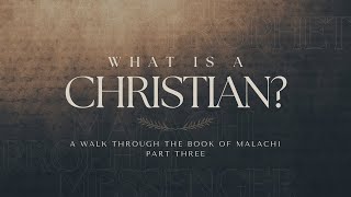 What Is A Christian A Journey Through the Book of Malachi Part 3 [upl. by Bradski]