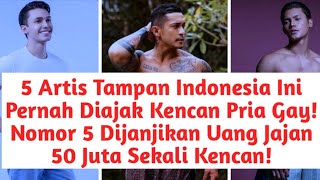 5 Artis Tampan Indonesia Ini Pernah Diajak Kencan Pria Gay No 5 Dijanjikan Uang Jajan 50 Juta [upl. by Zara]