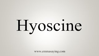 How To Say Hyoscine [upl. by Attenna]