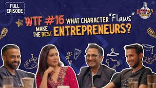 WTF Ep 16  What character quotflawsquot make the best entrepreneurs Nikhil ftRitesh Ghazal and Manish [upl. by Hali]