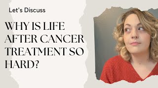 Life After Cancer Treatment Is Really Hard  Lets Discuss [upl. by Jerri609]