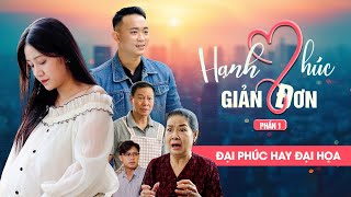 ĐẠI PHÚC HAY ĐẠI HOẠ  Hạnh Phúc Giản Đơn  Phần 1  Phim Tình Cảm Gia Đình Gãy TV [upl. by Philine833]