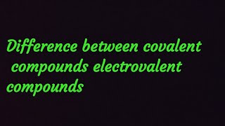 Difference between covalent compounds and electrovalent compounds [upl. by Amar631]